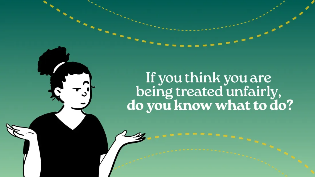 alt=image with words If you think you are being treated unfairly, do you know what to do?